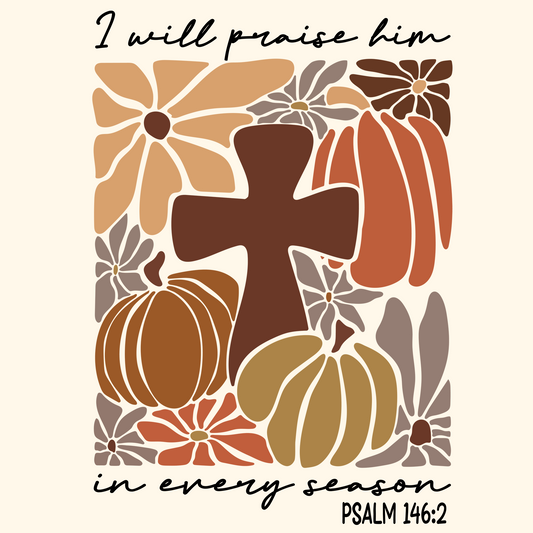 I WILL PRAISE HIM IN EVERY SEASON