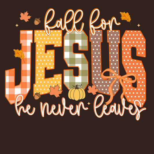 FALL FOR JESUS, HE NEVER LEAVES
