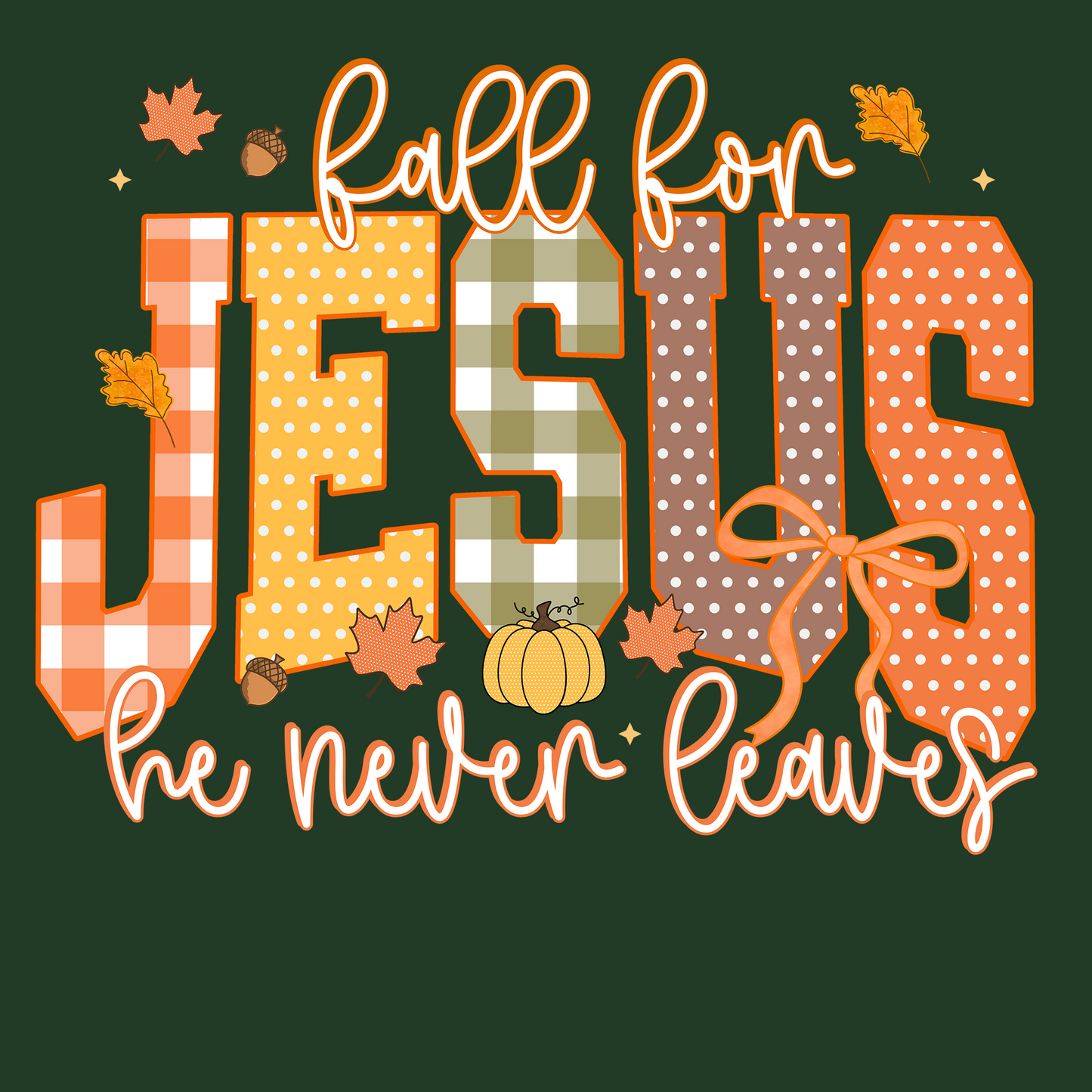 FALL FOR JESUS, HE NEVER LEAVES