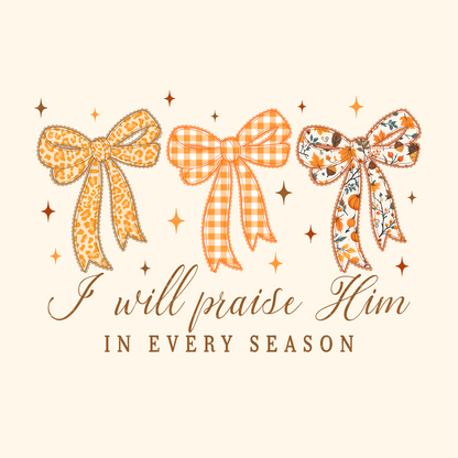 I WILL PRAISE HIM IN EVERY SEASON