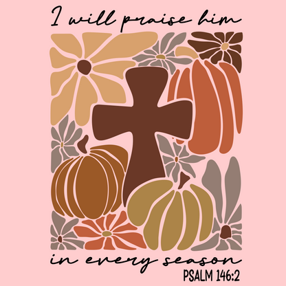 I WILL PRAISE HIM IN EVERY SEASON