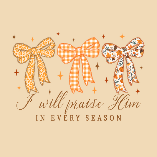 I WILL PRAISE HIM IN EVERY SEASON